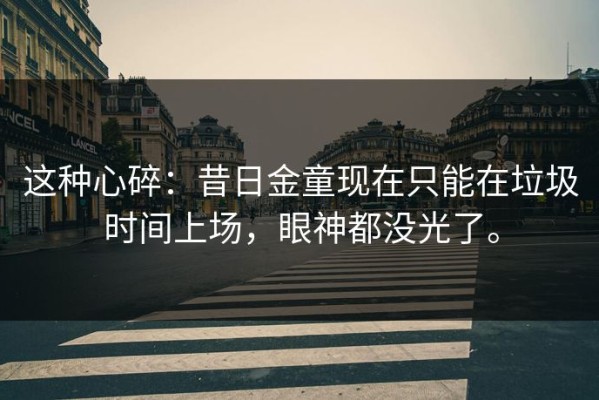 这种心碎：昔日金童现在只能在垃圾时间上场，眼神都没光了。