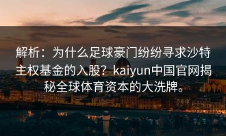 解析：为什么足球豪门纷纷寻求沙特主权基金的入股？kaiyun中国官网揭秘全球体育资本的大洗牌。