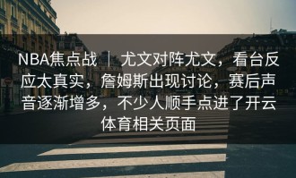 NBA焦点战 ｜ 尤文对阵尤文，看台反应太真实，詹姆斯出现讨论，赛后声音逐渐增多，不少人顺手点进了开云体育相关页面