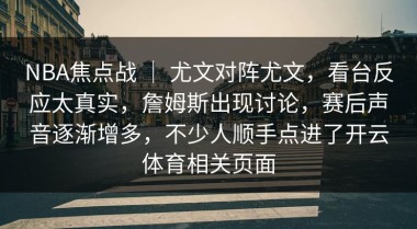 NBA焦点战 ｜ 尤文对阵尤文，看台反应太真实，詹姆斯出现讨论，赛后声音逐渐增多，不少人顺手点进了开云体育相关页面