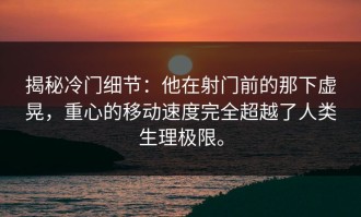 揭秘冷门细节：他在射门前的那下虚晃，重心的移动速度完全超越了人类生理极限。