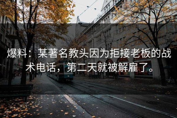 爆料：某著名教头因为拒接老板的战术电话，第二天就被解雇了。