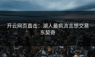 开云网页直击：湖人最疯流言想交易东契奇