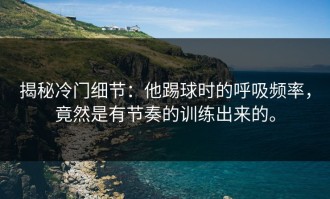 揭秘冷门细节：他踢球时的呼吸频率，竟然是有节奏的训练出来的。
