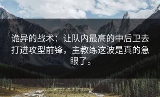 诡异的战术：让队内最高的中后卫去打进攻型前锋，主教练这波是真的急眼了。