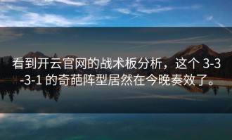 看到开云官网的战术板分析，这个 3-3-3-1 的奇葩阵型居然在今晚奏效了。