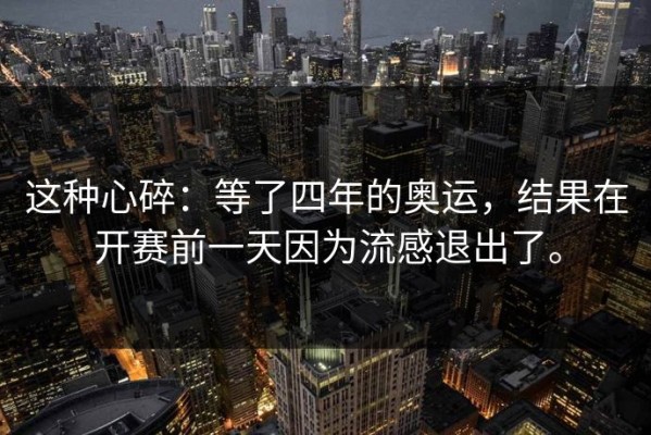 这种心碎：等了四年的奥运，结果在开赛前一天因为流感退出了。