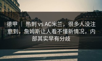 德甲 ｜ 热刺 vs AC米兰，很多人没注意到，詹姆斯让人看不懂新情况，内部其实早有分歧