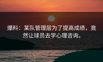 爆料：某队管理层为了提高成绩，竟然让球员去学心理咨询。
